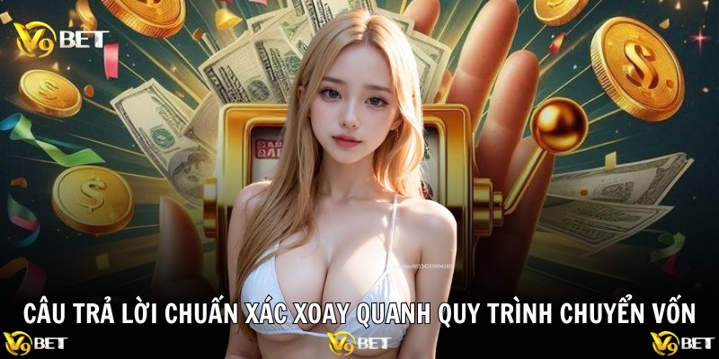 Câu trả lời chuẩn xác xoay quanh quy trình chuyển vốn